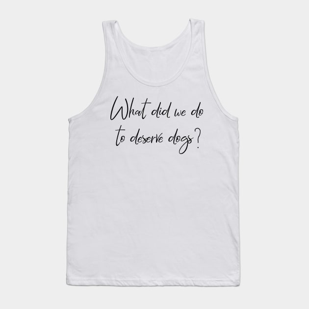 What did we do to deserve dogs? Tank Top by Kobi